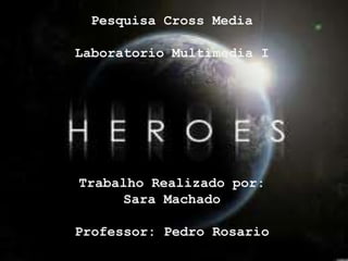 Pesquisa Cross Media

Laboratorio Multimedia I




Trabalho Realizado por:
     Sara Machado

Professor: Pedro Rosario
 