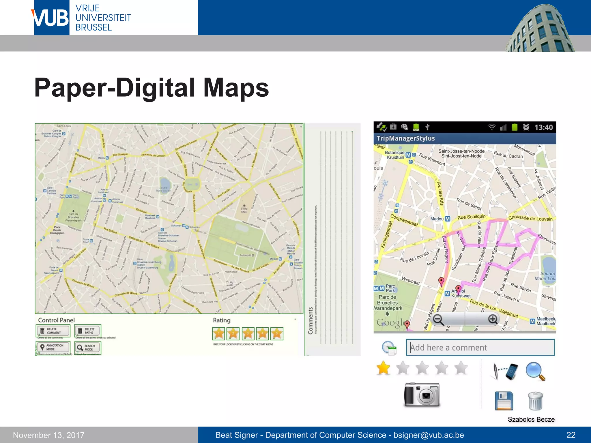 Beat Signer - Department of Computer Science - bsigner@vub.ac.be 22November 13, 2017
Paper-Digital Maps
Szabolcs Becze
 