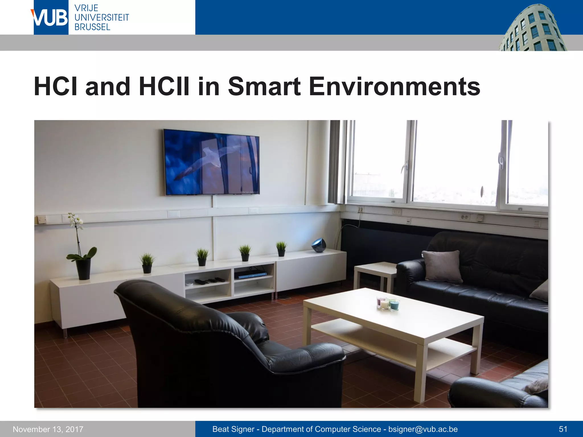 Beat Signer - Department of Computer Science - bsigner@vub.ac.be 51November 13, 2017
HCI and HCII in Smart Environments
 