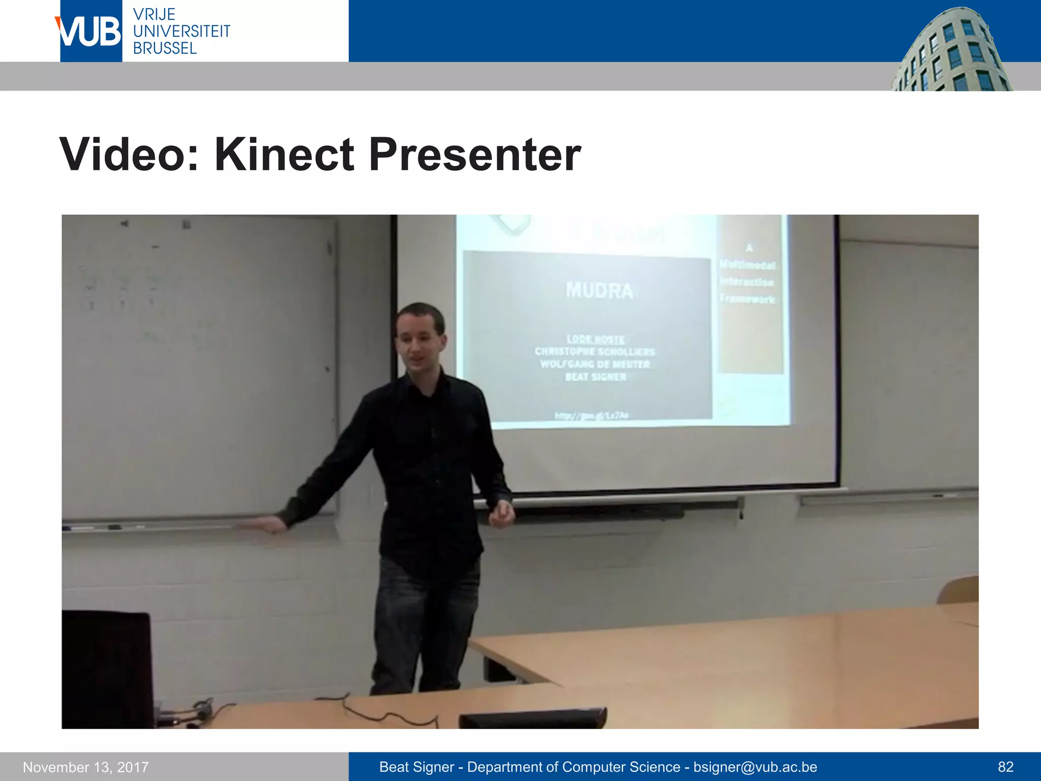 Beat Signer - Department of Computer Science - bsigner@vub.ac.be 82November 13, 2017
Video: Kinect Presenter
 