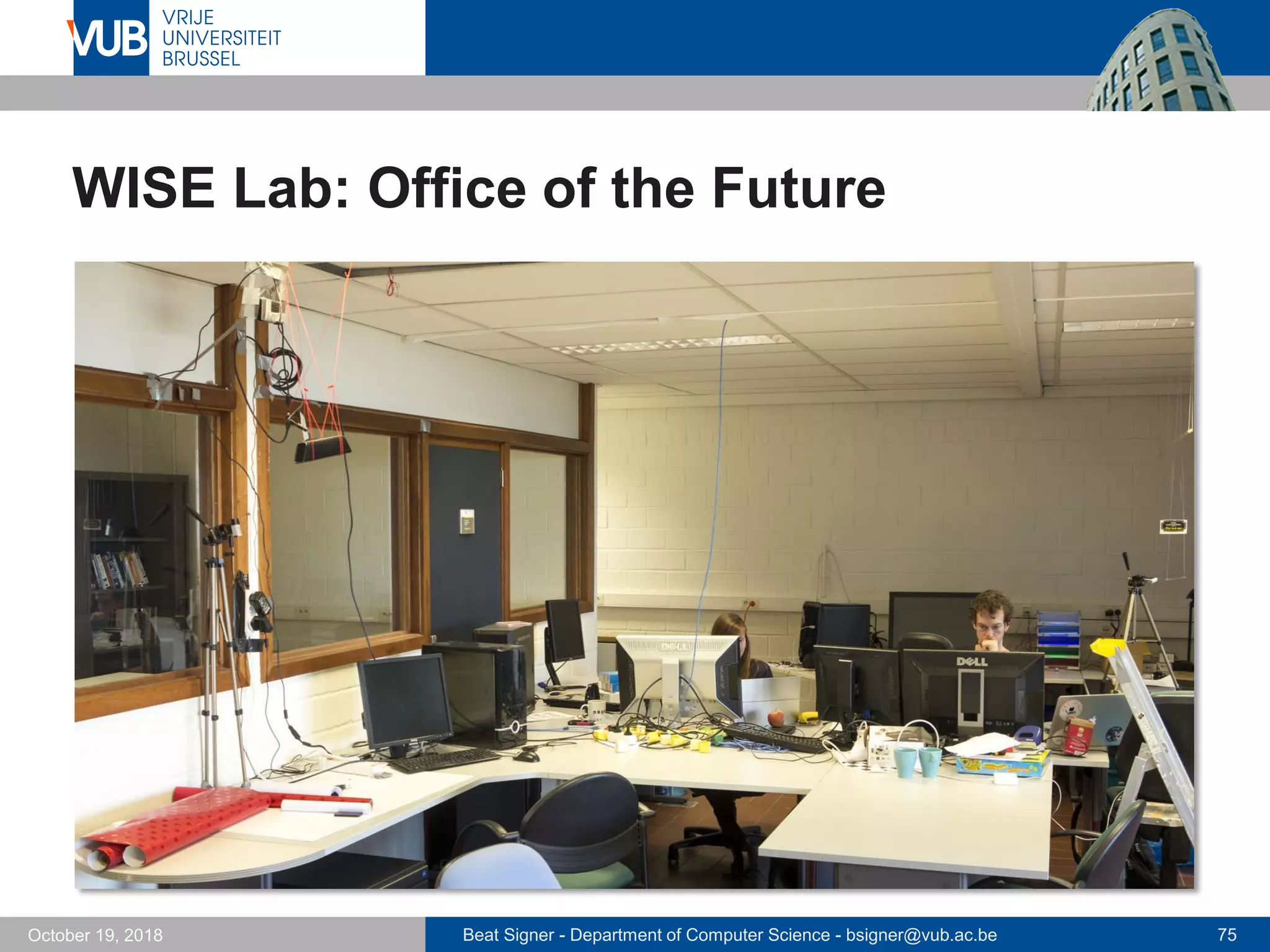 Beat Signer - Department of Computer Science - bsigner@vub.ac.be 75October 19, 2018
WISE Lab: Office of the Future
 