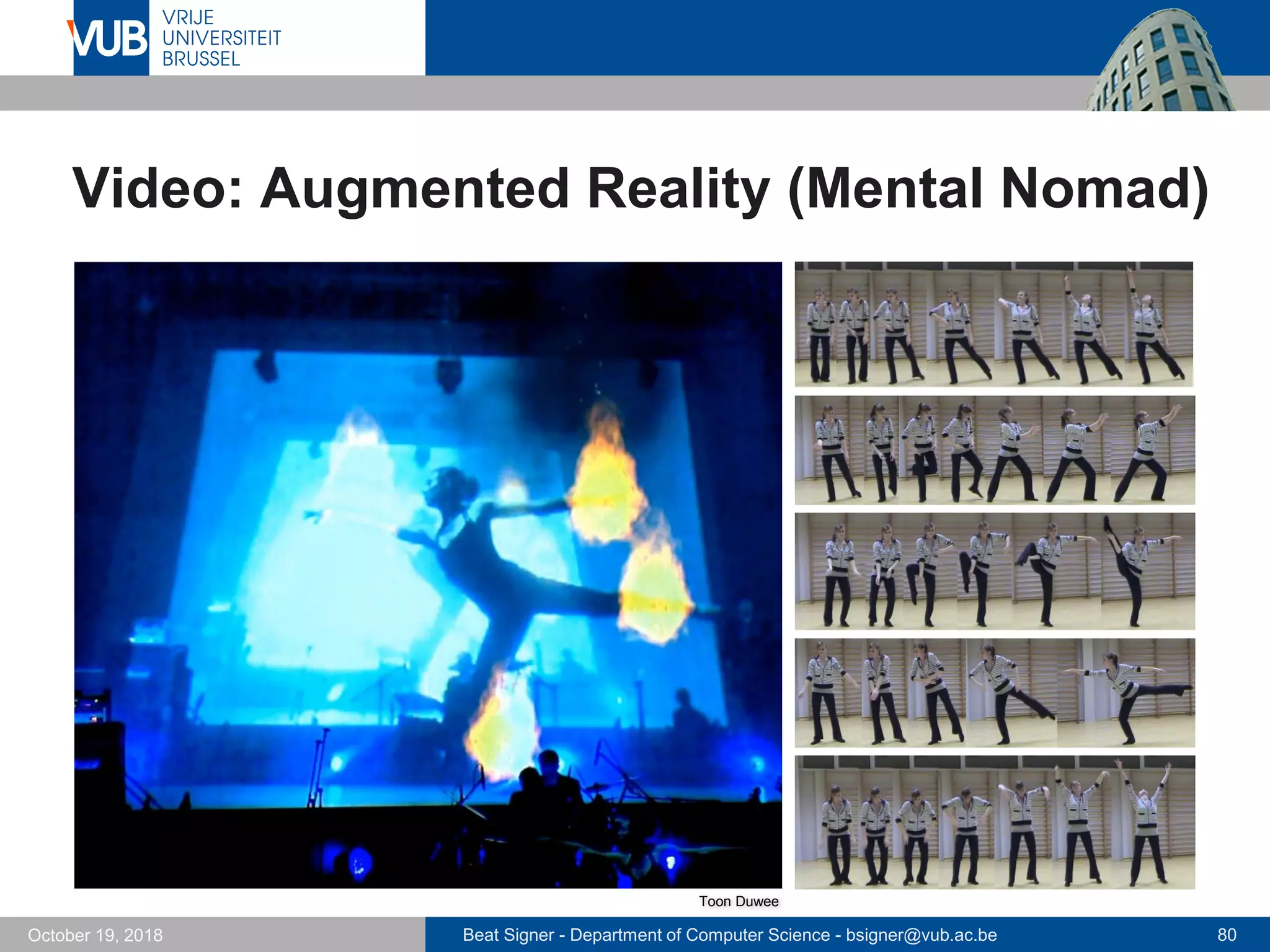 Beat Signer - Department of Computer Science - bsigner@vub.ac.be 80October 19, 2018
Video: Augmented Reality (Mental Nomad)
Toon Duwee
 