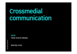 Crossmedial
                   communication

                   2009
                   Total Active Media
© TOTAL IDENTITY




                   Martijn Arts
     1
 