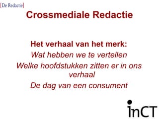 Crossmediale Redactie Het verhaal van het merk: Wat hebben we te vertellen Welke hoofdstukken zitten er in ons verhaal De dag van een consument 
