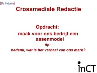 Crossmediale Redactie Opdracht:  maak voor ons bedrijf een assenmodel tip:  bedenk, wat is het verhaal van ons merk? 