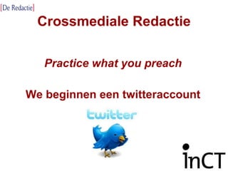 Crossmediale Redactie Practice what you preach We beginnen een twitteraccount 