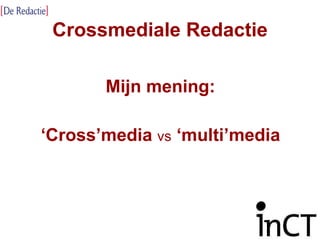 Crossmediale Redactie Mijn mening: ‘ Cross’media  vs  ‘multi’media 