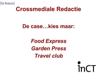 Crossmediale Redactie De case…kies maar: Food Express Garden Press Travel club 