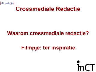 Crossmediale Redactie Waarom crossmediale redactie? Filmpje: ter inspiratie 