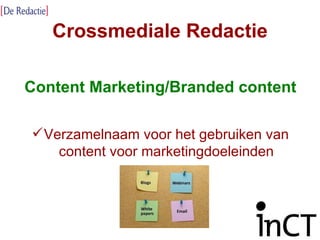Crossmediale Redactie Content Marketing/Branded content Verzamelnaam voor het gebruiken van content voor marketingdoeleinden 
