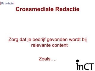Crossmediale Redactie Zorg dat je bedrijf gevonden wordt bij relevante content Zoals…. 