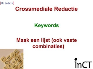 Crossmediale Redactie Keywords Maak een lijst (ook vaste combinaties) 