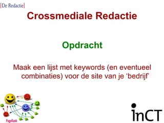 Crossmediale Redactie Opdracht Maak een lijst met keywords (en eventueel combinaties) voor de site van je ‘bedrijf’ 