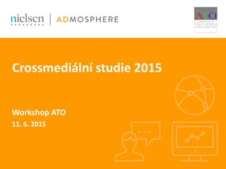 Crossmediální studie 2015
Workshop ATO
11. 6. 2015
 