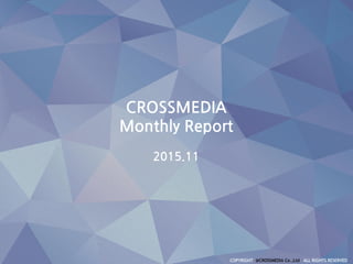 CROSSMEDIA
Monthly Report
2015.11
 