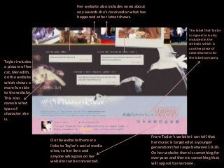 On the website there are
links to Taylor’s social media
sites, so her fans and
anyone who goes on her
website can be conne...