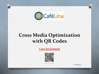 3/18/2022
Cross Media Optimization
with QR Codes
Lina Arseneault
 
