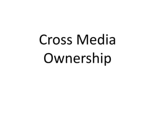 Cross Media
 Ownership
 
