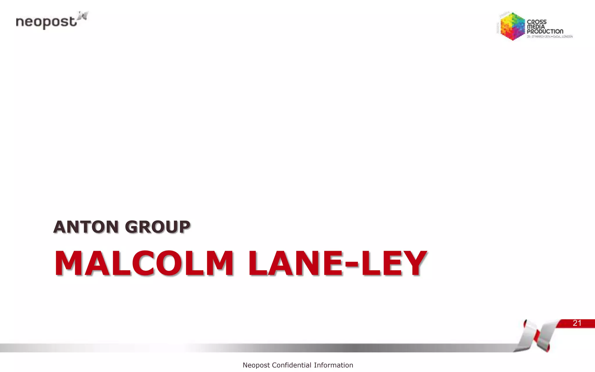 MALCOLM LANE-LEY
ANTON GROUP
21
Neopost Confidential Information
 