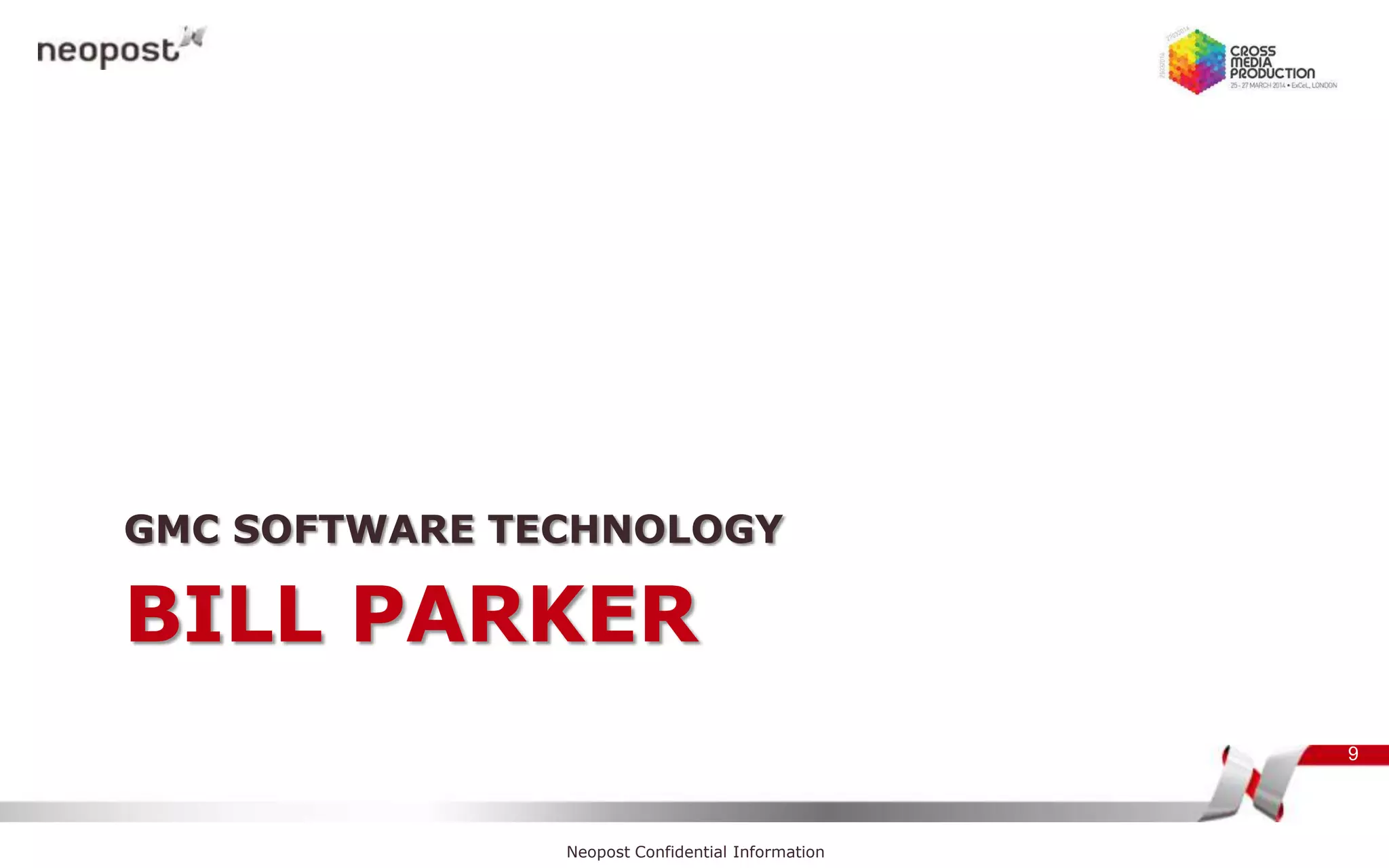 BILL PARKER
GMC SOFTWARE TECHNOLOGY
9
Neopost Confidential Information
 