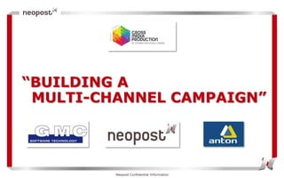“BUILDING A
MULTI-CHANNEL CAMPAIGN”
Neopost Confidential Information
 