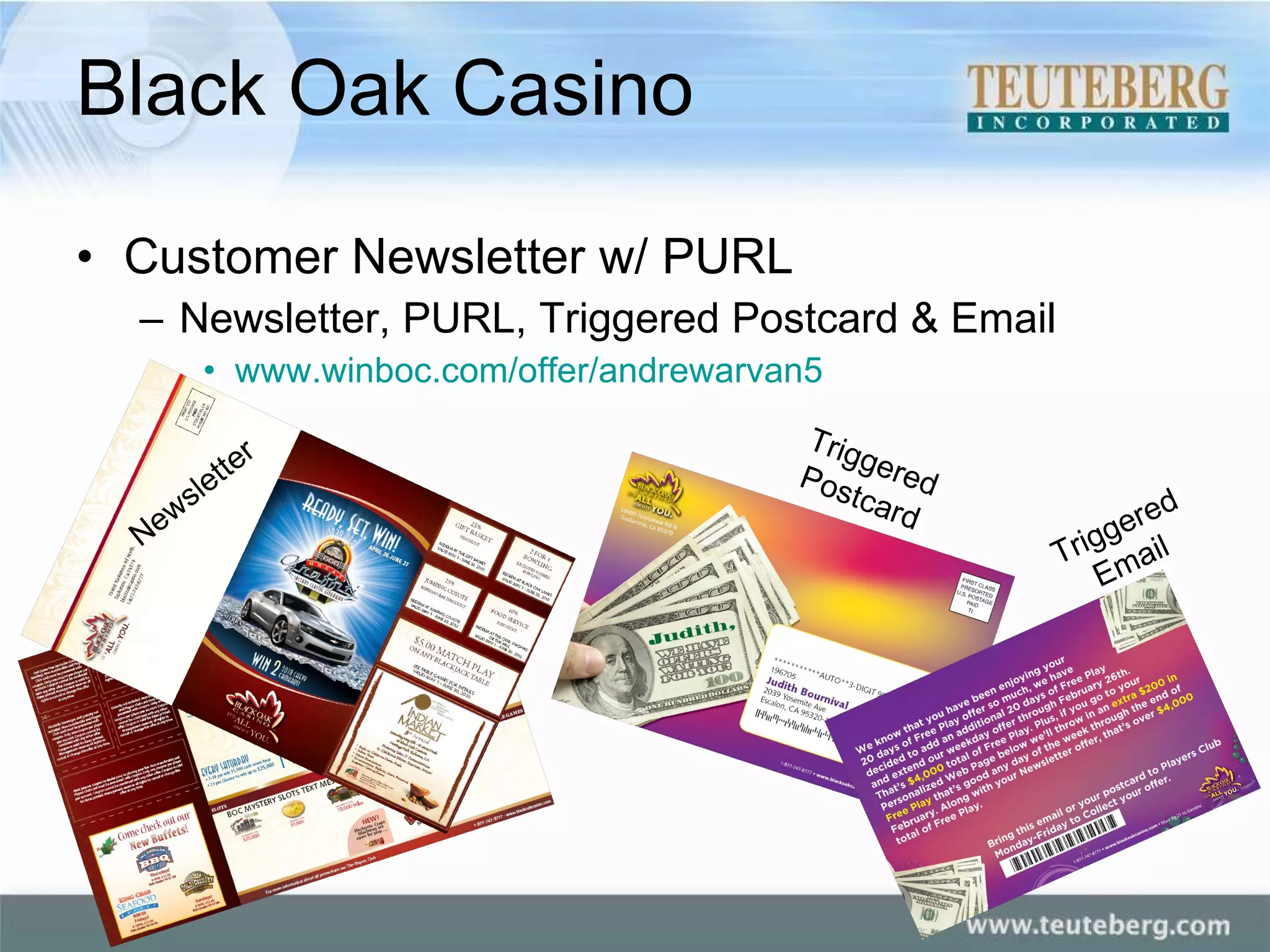 Black Oak Casino Customer Newsletter w/ PURL Newsletter, PURL, Triggered Postcard & Email www.winboc.com/offer/andrewarvan5   Triggered Email Triggered Postcard Newsletter 