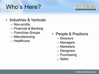 Who’s Here? Industries & Verticals Non-profits Financial & Banking Franchise Groups Manufacturing Healthcare People & Positions Directors Managers Marketers Designers Purchasing Sales 