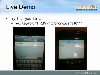 Live Demo Try it for yourself… Text Keyword “TIRSVP” to Shortcode “91011” 