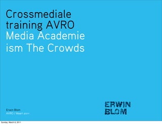 Crossmediale
    training AVRO
    Media Academie
    ism The Crowds




     Erwin Blom
     AVRO / Maart 2011


Sunday, March 6, 2011
 