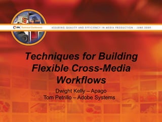 Techniques for Building
 Flexible Cross-Media
      Workflows
       Dwight Kelly – Apago
   Tom Petrillo – Adobe Systems
 