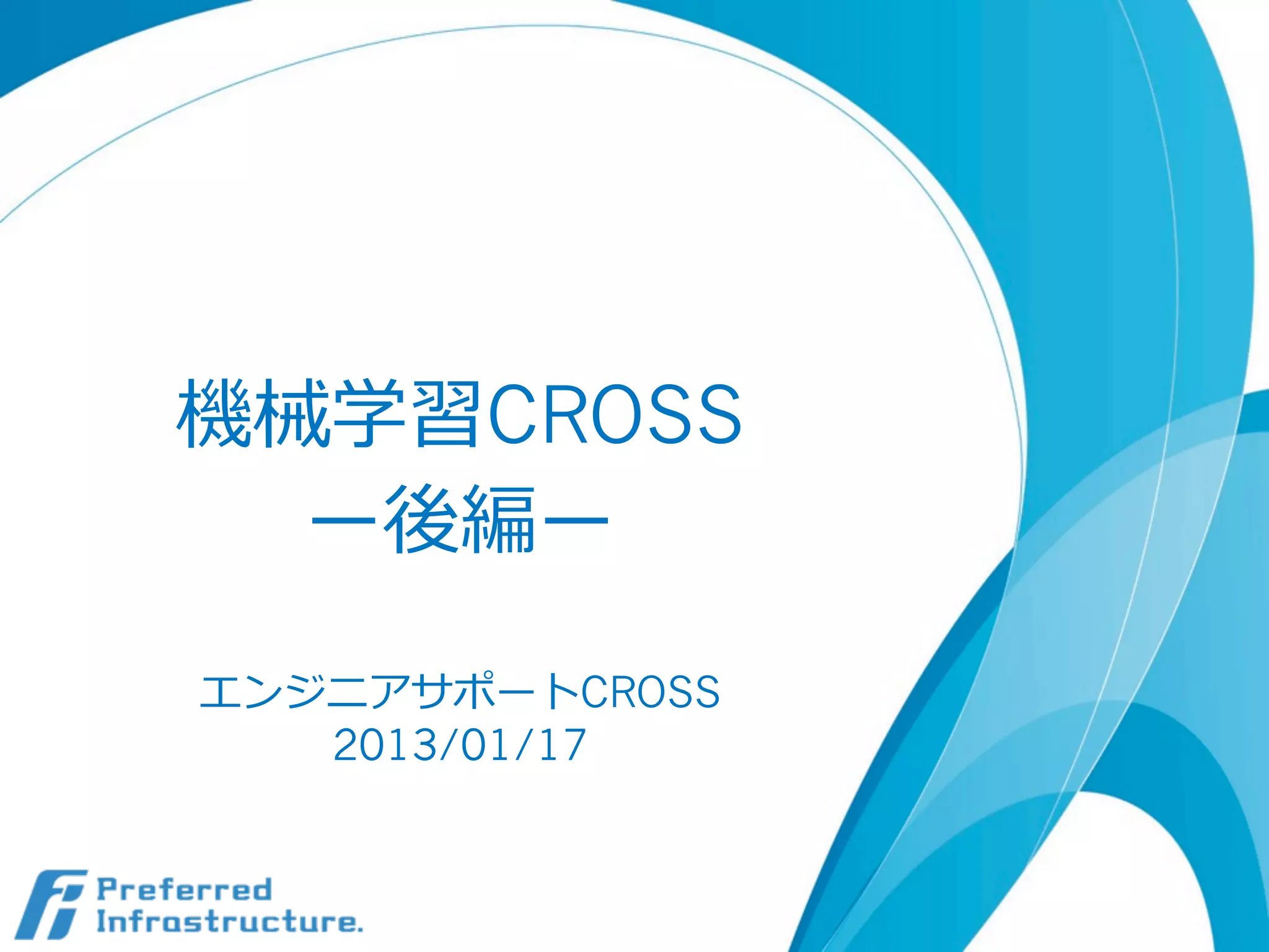 機械学習CROSS
ー後編ー
エンジニアサポートCROSS
2013/01/17

 