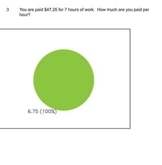 3You are paid $47.25 for 7 hours of work. How much are you paid per hour?
