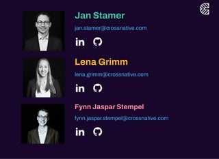 Jan Stamer
Lena Grimm
Fynn JasparStempel
jan.stamer@crossnative.com
lena.grimm@crossnative.com
fynn.jaspar.stempel@crossnative.com
 