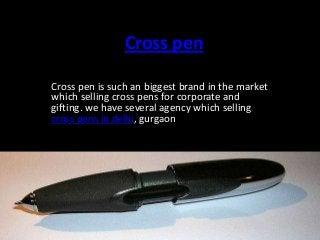 Cross pen
Cross pen is such an biggest brand in the market
which selling cross pens for corporate and
gifting. we have several agency which selling
cross pens in delhi, gurgaon

 