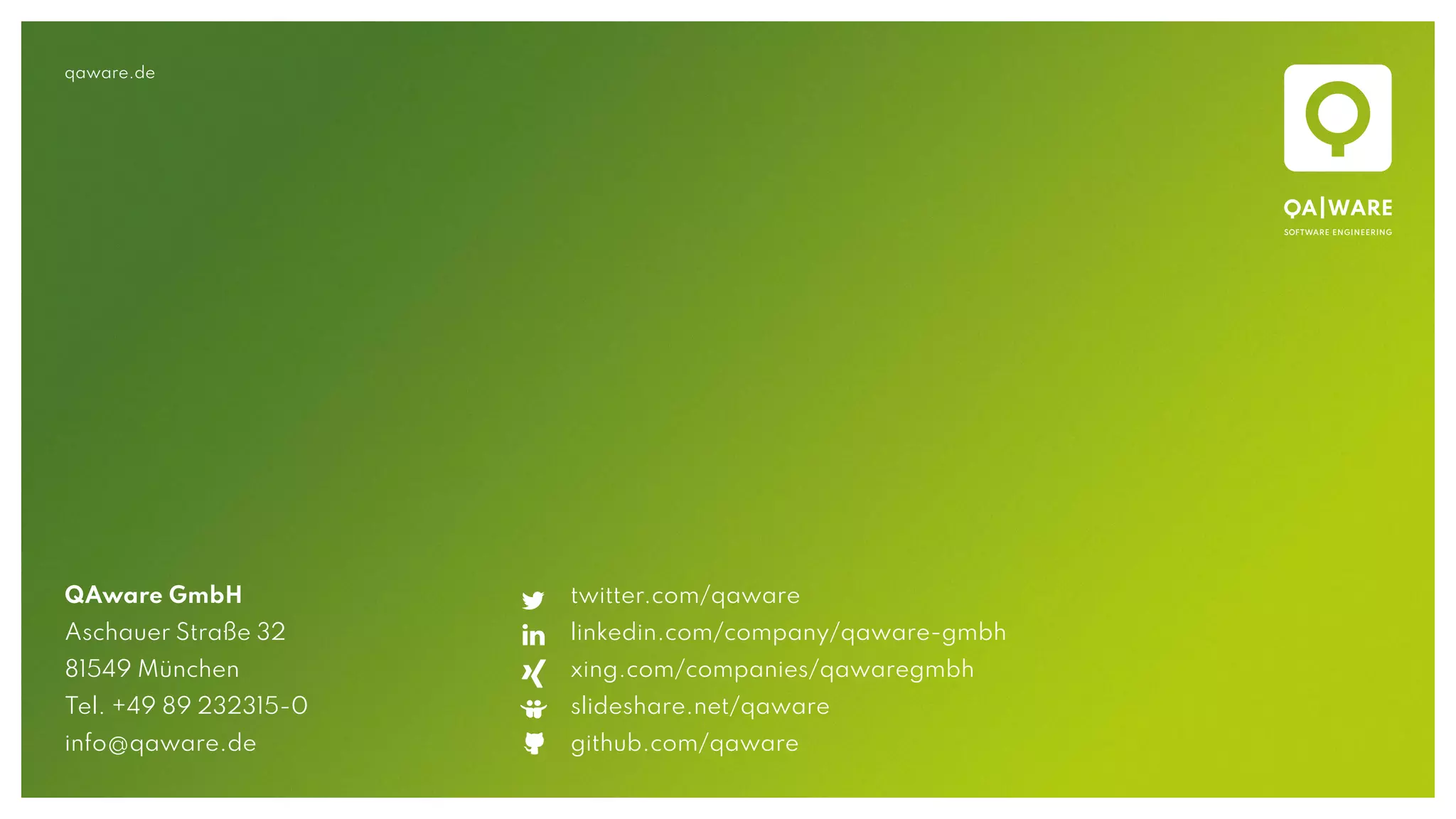 qaware.de
QAware GmbH
Aschauer Straße 32
81549 München
Tel. +49 89 232315-0
info@qaware.de
twitter.com/qaware
linkedin.com/company/qaware-gmbh
xing.com/companies/qawaregmbh
slideshare.net/qaware
github.com/qaware
 