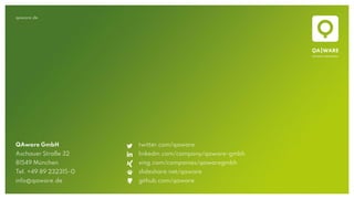 qaware.de
QAware GmbH
Aschauer Straße 32
81549 München
Tel. +49 89 232315-0
info@qaware.de
twitter.com/qaware
linkedin.com/company/qaware-gmbh
xing.com/companies/qawaregmbh
slideshare.net/qaware
github.com/qaware
 
