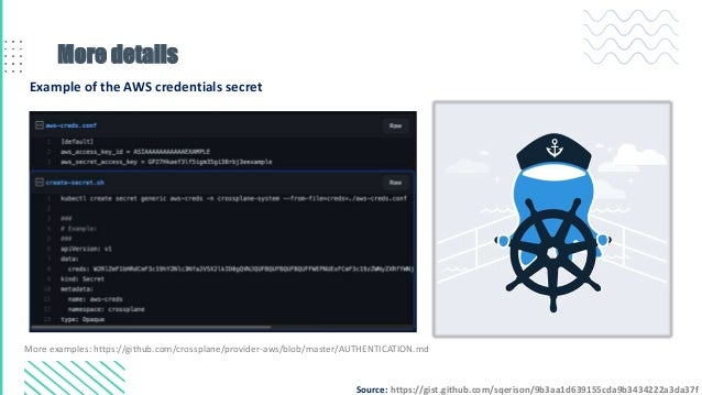More details
Example of the AWS credentials secret
Source: https://gist.github.com/sqerison/9b3aa1d639155cda9b3434222a3da37f
More examples: https://github.com/crossplane/provider-aws/blob/master/AUTHENTICATION.md
 
