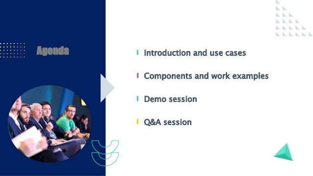 Agenda Introduction and use cases
Components and work examples
Demo session
Q&A session
 