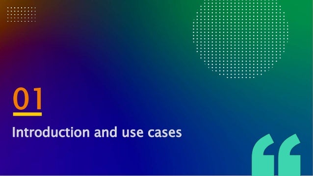01
Introduction and use cases
 