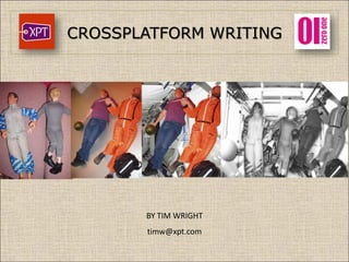 CROSSPLATFORM WRITING




       BY TIM WRIGHT
       timw@xpt.com
 