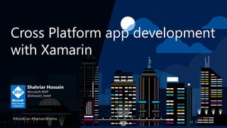 Cross Platform app development
with Xamarin
Shahriar Hossain
Microsoft MVP
@shossain_tweet
#droidCon #XamarinForms
 