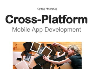 Cross-Platform
Mobile App Development
Cordova / PhoneGap
 