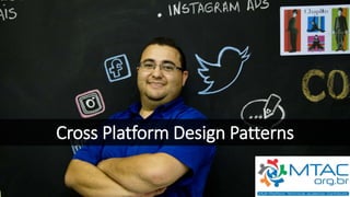 Cross Platform Design Patterns
 
