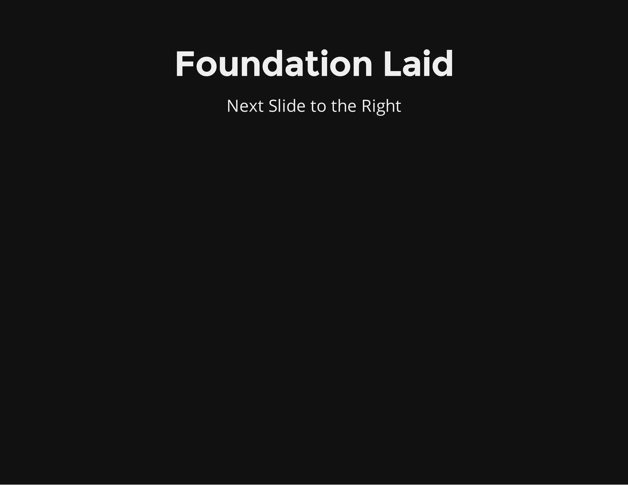 Next Slide to the Right
Foundation Laid
 