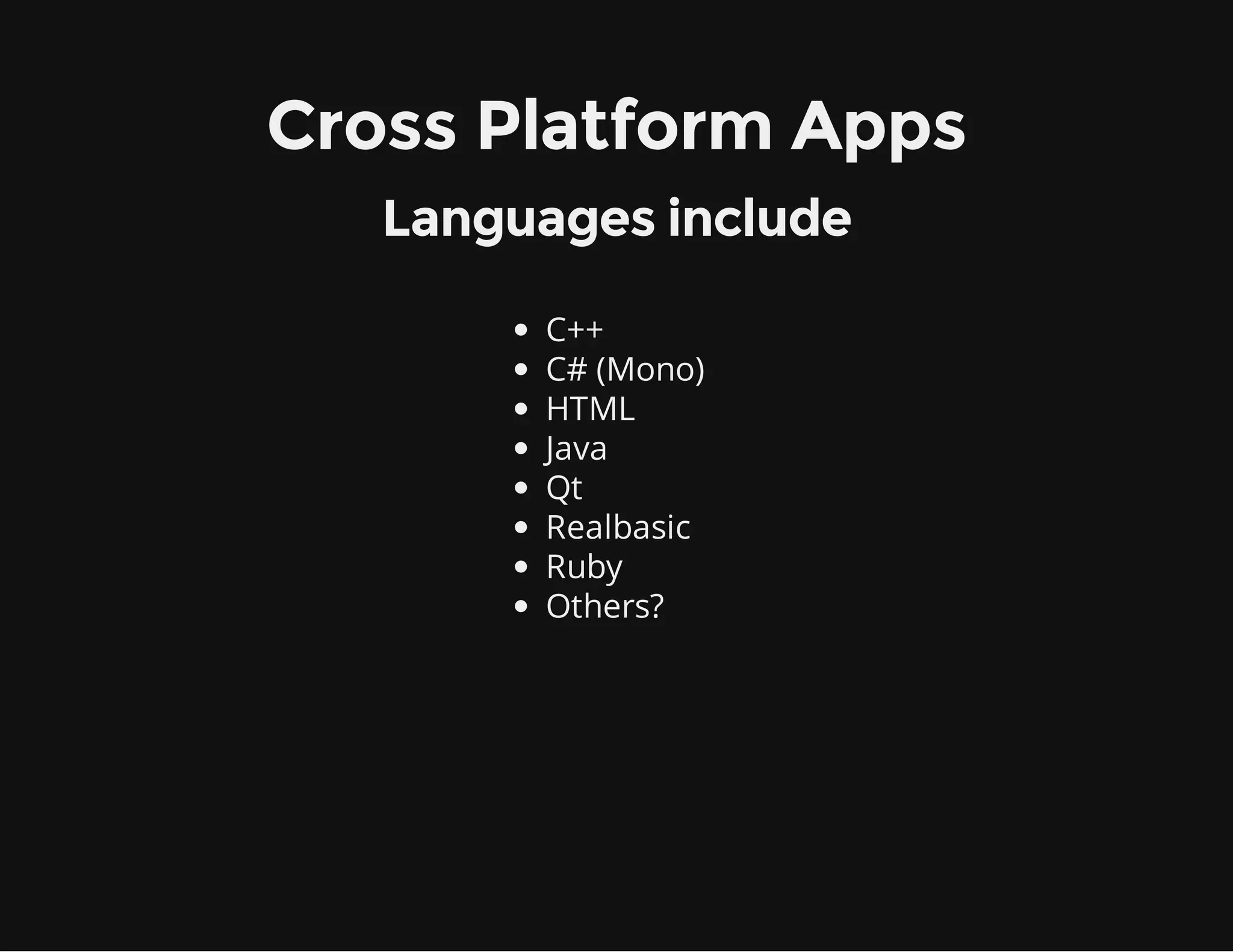 Cross Platform Apps
Languages include
C++
C# (Mono)
HTML
Java
Qt
Realbasic
Ruby
Others?
 