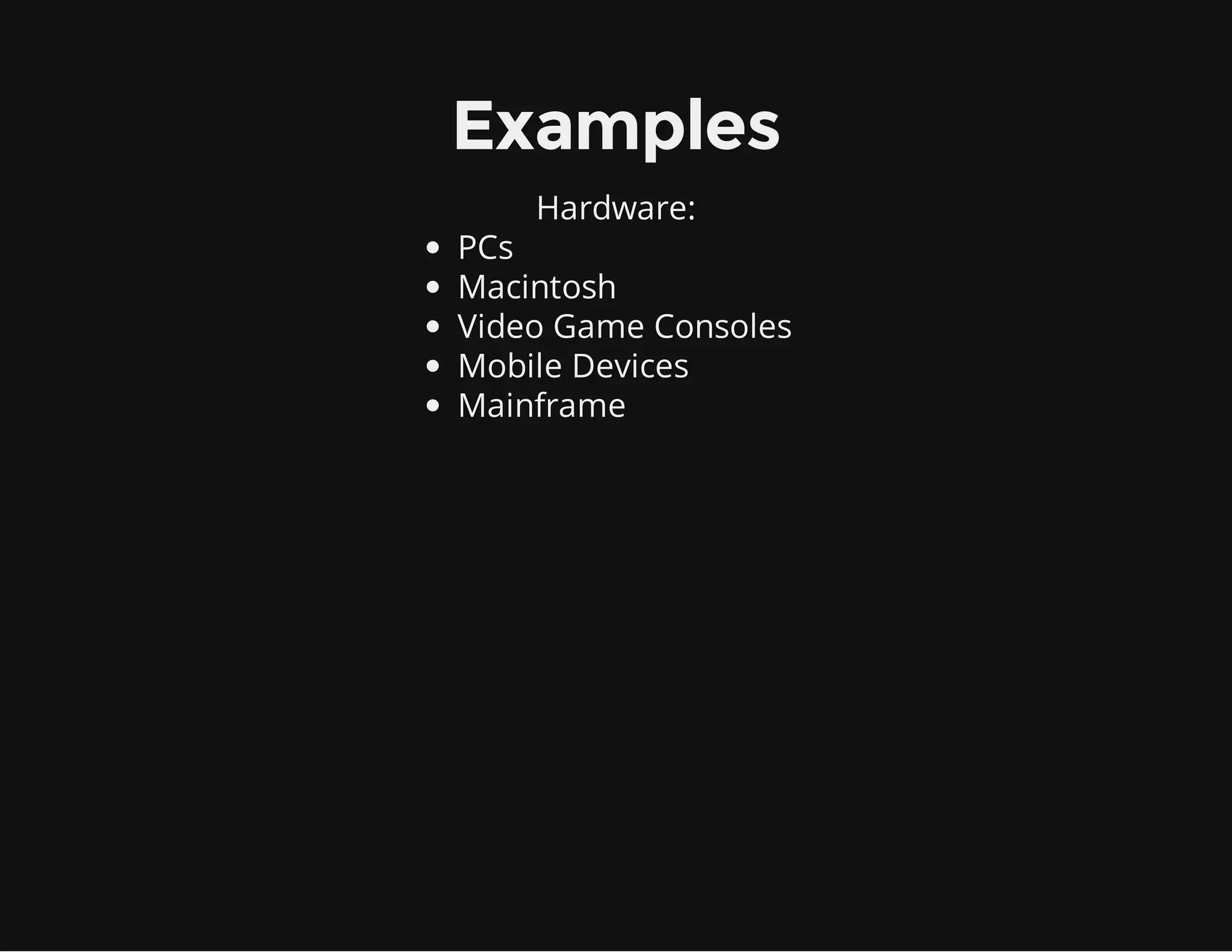 Hardware:
Examples
PCs
Macintosh
Video Game Consoles
Mobile Devices
Mainframe
 