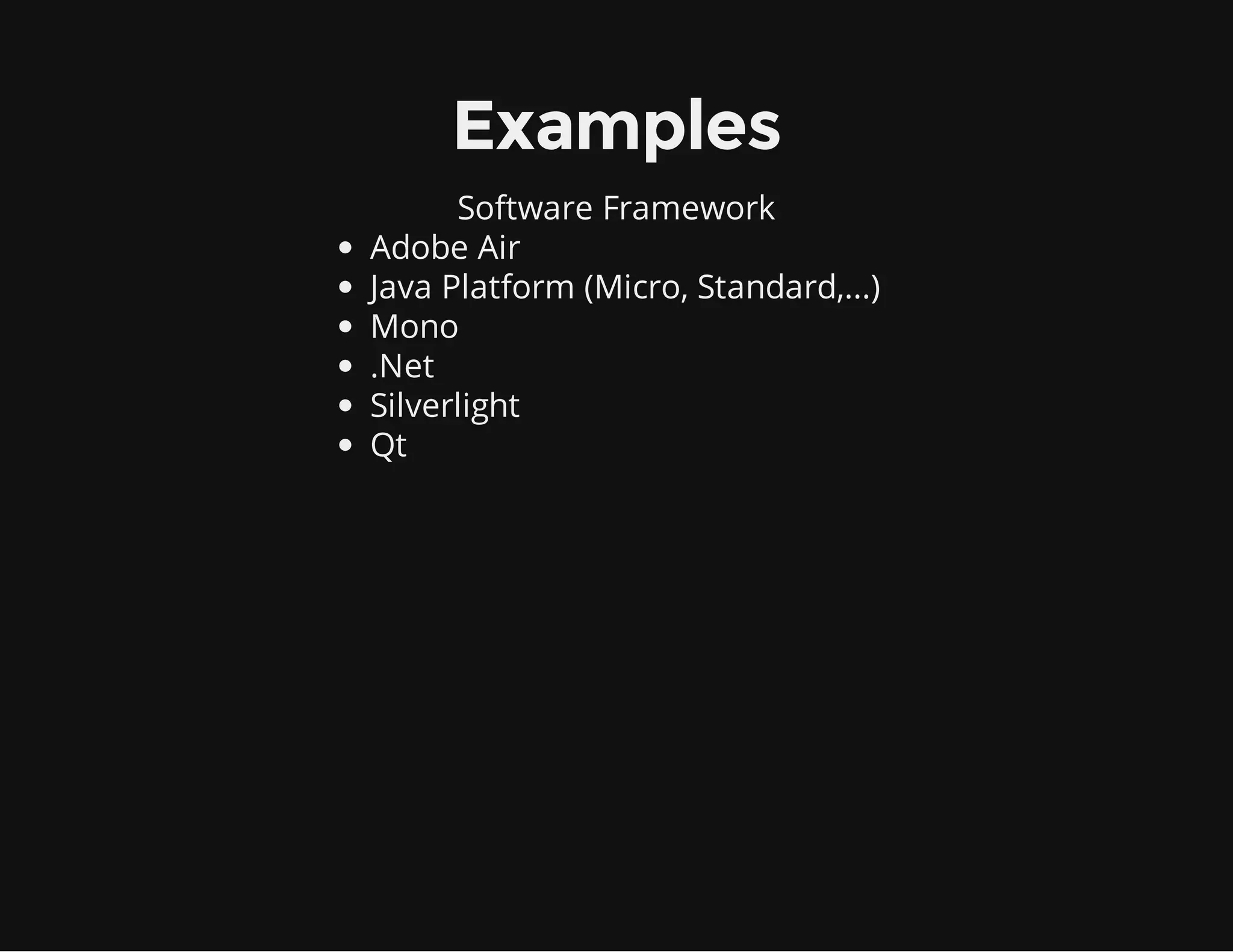 Software Framework
Examples
Adobe Air
Java Platform (Micro, Standard,...)
Mono
.Net
Silverlight
Qt
 