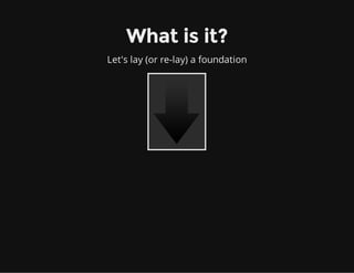 What is it?
Let's lay (or re-lay) a foundation
 