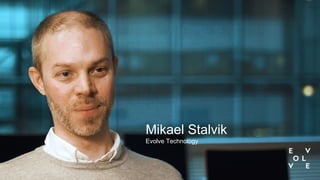 Mikael Stalvik
Evolve Technology
 