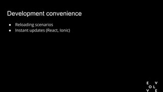 Development convenience
● Reloading scenarios
● Instant updates (React, Ionic)
 